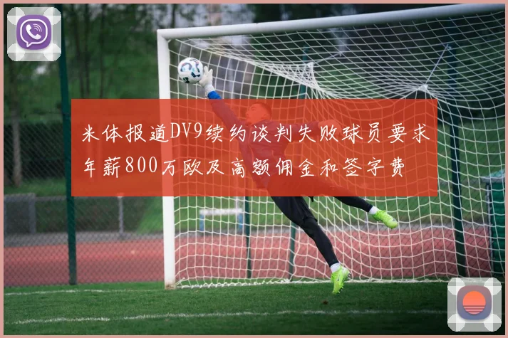 米体报道DV9续约谈判失败球员要求年薪800万欧及高额佣金和签字费